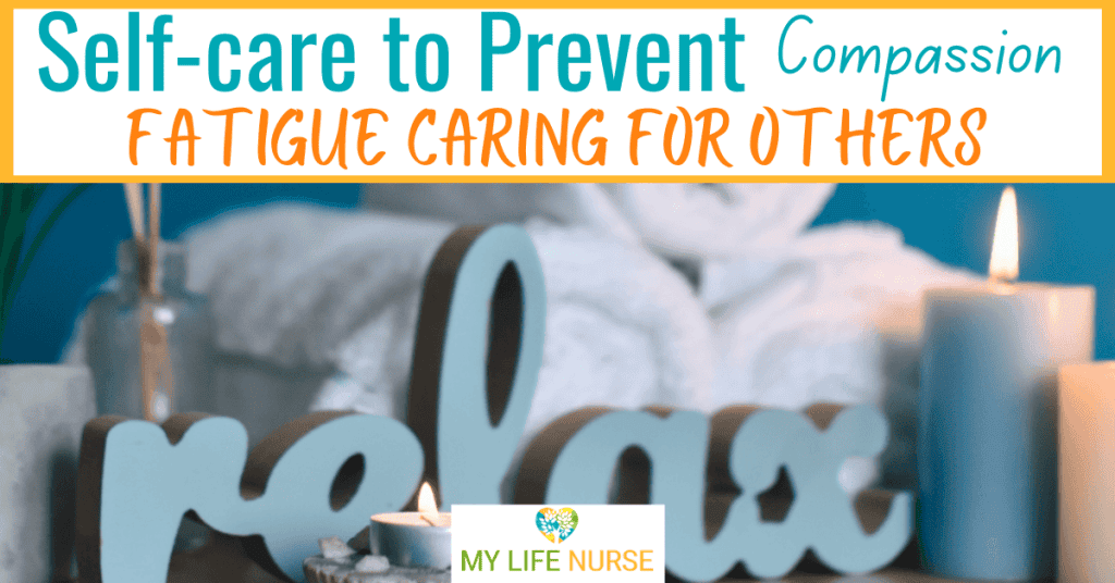 Self Care To Prevent Compassion Fatigue My Life Nurse
