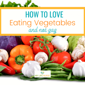A vibrant assortment of fresh vegetables, including peppers, tomatoes, mushrooms, and garlic, is accompanied by the text "How to Love Eating Vegetables and Not Gag" and the logo "My Life Nurse."
